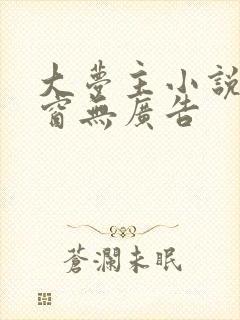 大梦主小说无弹窗无广告