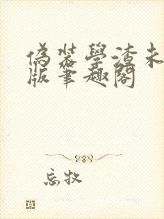 伪装学渣未删减版笔趣阁