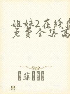 姐妹2在线观看免费全集高清