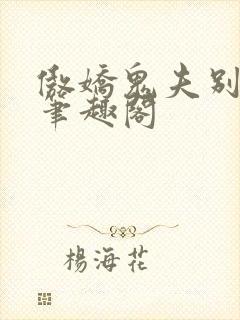 傲娇鬼夫别乱来笔趣阁