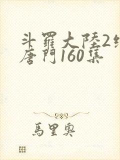 斗罗大陆2绝世唐门160集封面