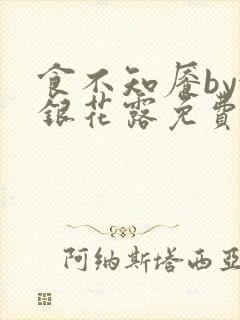 食不知餍by金银花露免费阅读笔趣阁