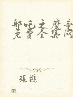 哪吒之魔童降世免费全集网