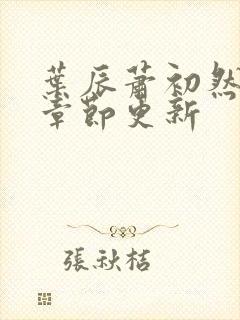 叶辰萧初然最新章节更新