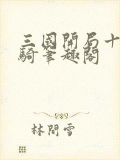 三国开局十万铁骑笔趣阁