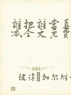 谁把谁当真无删减全文免费阅读笔趣阁