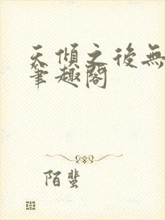 天倾之后无删减笔趣阁