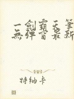 一剑霸天笔趣阁无弹窗最新章节