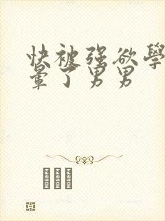 快被强欲学长c晕了男男