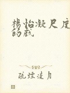 杨怡凝尺度最大的戏