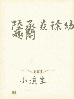 陆承焱徐幼薇笔趣阁封面