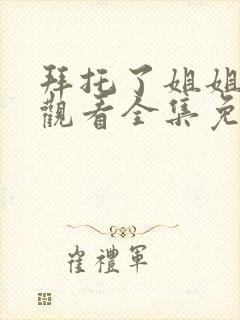 拜托了姐姐在线观看全集免费播放