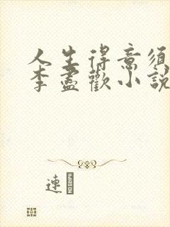 人生得意须尽欢李尽欢小说全文免费阅读