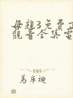 母亲3免费高清观看全集电视剧