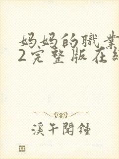 妈妈的职业4了2完整版在线播放免费观