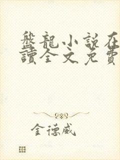 盘龙小说在线阅读全文免费无弹窗