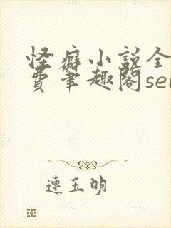 怪癖小说全文免费笔趣阁seige