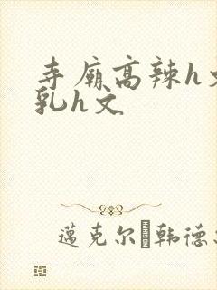寺庙高辣h文乱乳h文