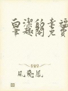 白洁的幸福生活笔趣阁免费阅读