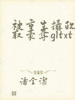 被重生摄政王强取豪夺gltxt
