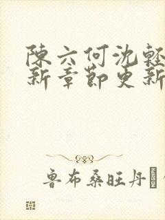 陈六何沈轻舞最新章节更新最新章节笔趣阁封面