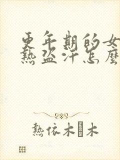 更年期的女人潮热盗汗怎么治疗