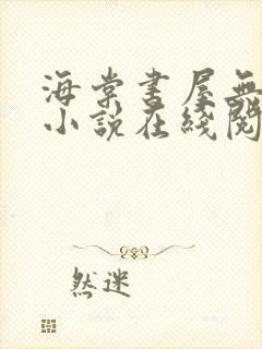 海棠书屋无弹窗小说在线阅读全文