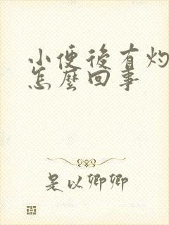 小便后有灼热感怎么回事