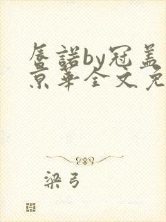 唇诺by冠盖满京华全文免费阅读笔趣阁