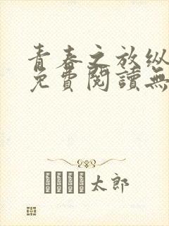 青春之放纵全文免费阅读无弹窗笔趣阁