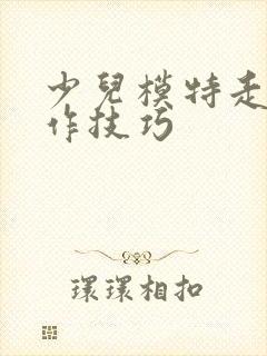 少儿模特走秀动作技巧