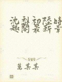 沈梨初陆时霁笔趣阁最新章节