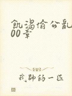 饥渴偷公乱第400章