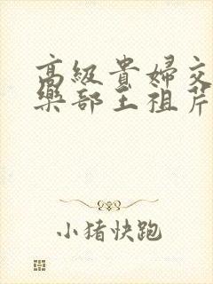 高级贵妇交换俱乐部王祖芹