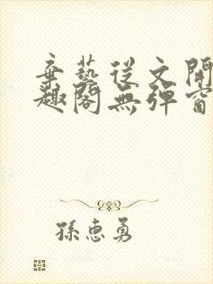 弃艺从文开始笔趣阁无弹窗最新章节