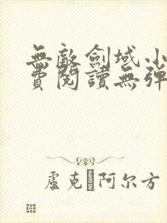 无敌剑域小说免费阅读无弹窗