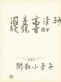 国产高清秒播在线观看av