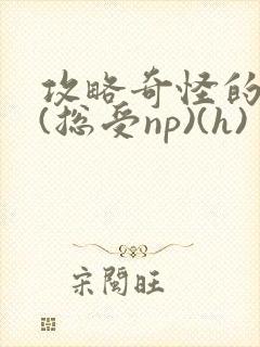 攻略奇怪的世界(总受np)(h)