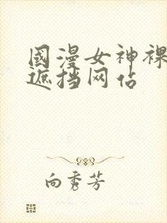 国漫女神裸露无遮挡网站