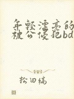 年轻漂亮的人妻被公侵犯bd免费版封面