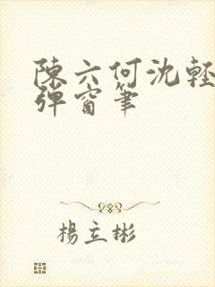 陈六何沈轻舞无弹窗笔