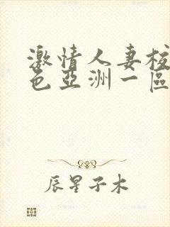 激情人妻校园春色亚洲一区二区