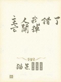 主人我错了请把它关掉