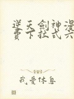 逆天剑神漫画免费下拉式六漫画