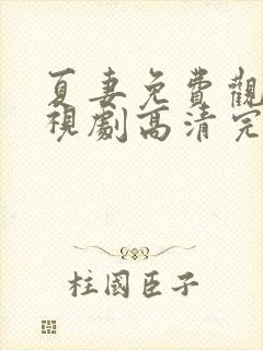 夏妻免费观看电视剧高清完整版动漫