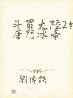 斗罗大陆2绝世唐门冰帝