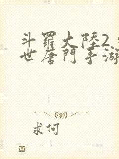 斗罗大陆2 绝世唐门手游