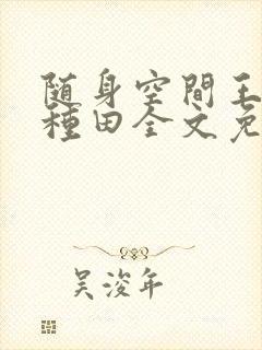 随身空间王妃爱种田全文免费阅读