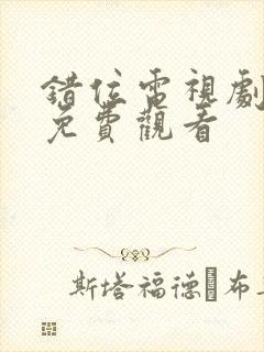 错位电视剧全集免费观看