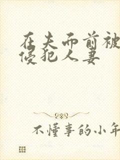 在夫面前被强行侵犯人妻